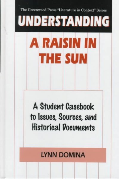 Understanding A Raisin in the Sun: A Student Casebook to Issues, Sources, and Historical Documents