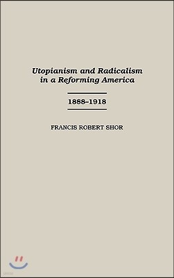 Utopianism and Radicalism in a Reforming America: 1888-1918