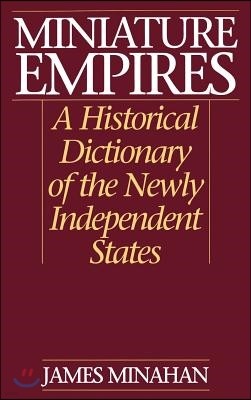 Miniature Empires: A Historical Dictionary of the Newly Independent States