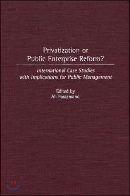 Privatization or Public Enterprise Reform? International Case Studies with Implications for Public Management