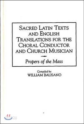 Sacred Latin Texts and English Translations for the Choral Conductor and Church Musician: Propers of the Mass