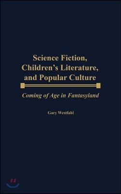 Science Fiction, Children's Literature, and Popular Culture: Coming of Age in Fantasyland