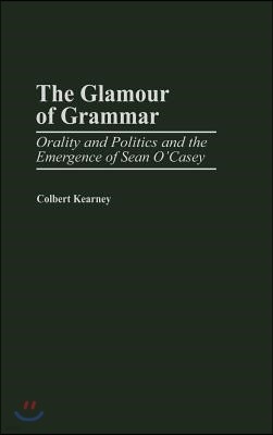 The Glamour of Grammar: Orality and Politics and the Emergence of Sean O'Casey