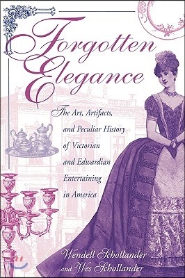 Forgotten Elegance: The Art, Artifacts, and Peculiar History of Victorian and Edwardian Entertaining in America