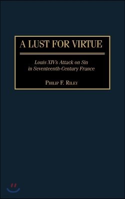 A Lust for Virtue: Louis XIV's Attack on Sin in Seventeenth-Century France