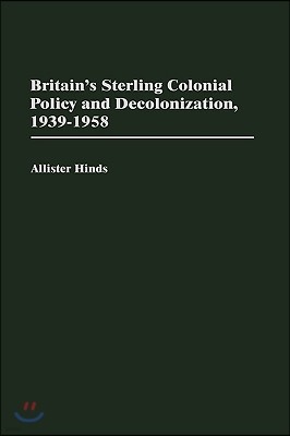 Britain's Sterling Colonial Policy and Decolonization, 1939-1958