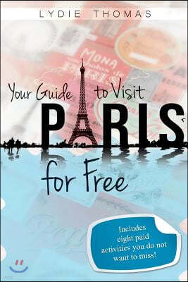 Your Guide to Visit Paris for Free: Bonus: 8 paid activities you do not want to miss!
