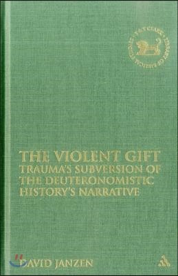 The Violent Gift: Traumaâ (Tm)S Subversion of the Deuteronomistic Historyâ (Tm)S Narrative