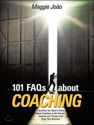 101 FAQs about Coaching: Everything You Need to Know about Coaching to Improve Your Practice and Grow Your Business