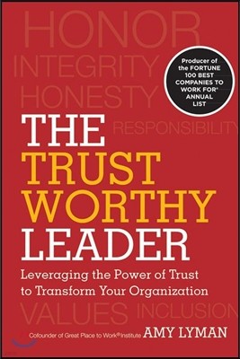 The Trustworthy Leader: Leveraging the Power of Trust to Transform Your Organization