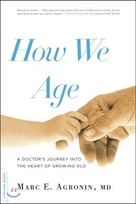 How We Age: A Doctor's Journey Into the Heart of Growing Old