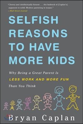 Selfish Reasons to Have More Kids: Why Being a Great Parent Is Less Work and More Fun Than You Think