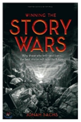 Winning the Story Wars: Why Those Who Tell-And Live-The Best Stories Will Rule the Future