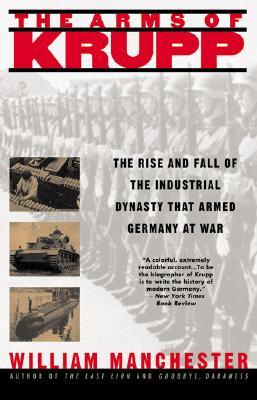 The Arms of Krupp 1587-1968: The Rise and Fall of the Industrial Dynasty That Armed Germany at War