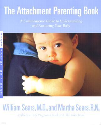 The Attachment Parenting Book: A Commonsense Guide to Understanding and Nurturing Your Baby