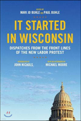 It Started in Wisconsin: Dispatches from the Front Lines of the New Labor Protest