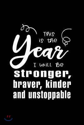 This Is the Year I Will Be Stronger, Braver, Kinder and Unstoppable: New Year Writing Journal Lined, Diary, Notebook for Men & Women
