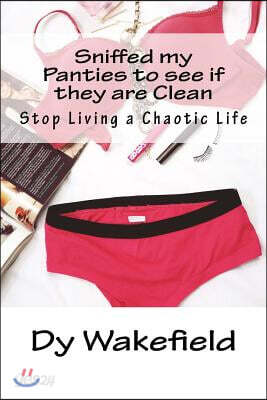 Sniffed my Panties to see if they are Clean: Stop Living a Chaotic Life