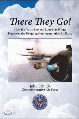 There They Go!: How the North Star and Lone Star Wings Preserved the Fledgling Commemorative Air Force