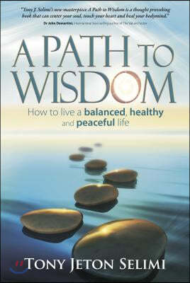 A Path to Wisdom: How to Live a Balanced, Healthy and Peaceful Life