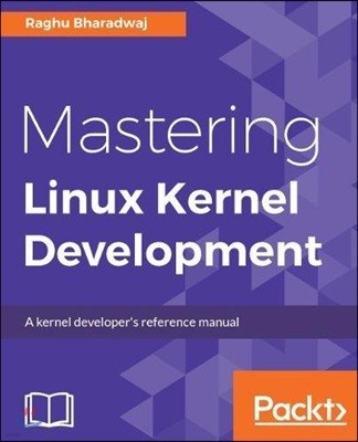 Mastering Linux Kernel Development: A kernel developer's reference manual