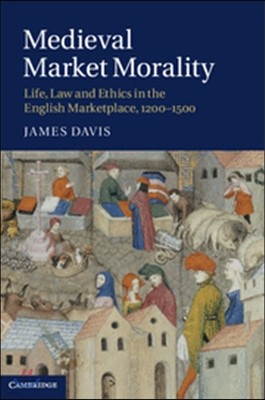 Medieval Market Morality: Life, Law and Ethics in the English Marketplace, 1200-1500