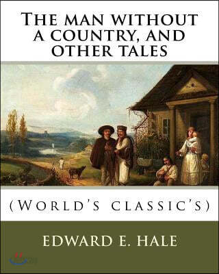 The man without a country, and other tales. By: Edward E. Hale ( short story).: Edward Everett Hale (April 3, 1822 - June 10, 1909) was an American au