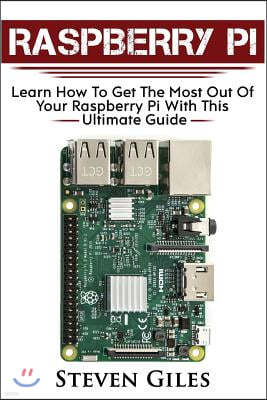 Raspberry Pi: Ultimate Guide for Rasberry Pi, User Guide to Get the Most Out of Your Investment, Hacking, Programming, Python, Best