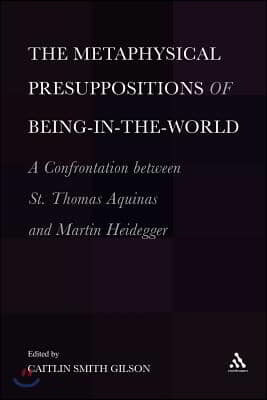 The Metaphysical Presuppositions of Being-In-The-World: A Confrontation Between St. Thomas Aquinas and Martin Heidegger