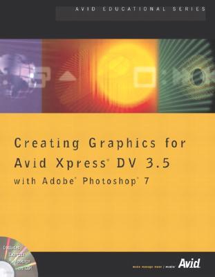 Creating Graphics for Avid Xpress DV 3.5 with Adobe Photoshop [With CDROM]