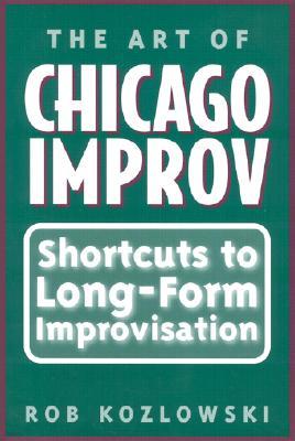 The Art of Chicago Improv: Short Cuts to Long-Form Improvisation