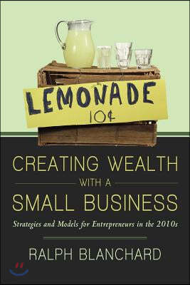 Creating Wealth with a Small Business: Strategies and Models for Entrepreneurs in the 2010s
