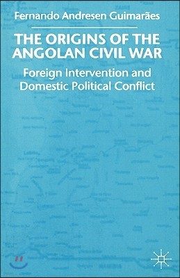 The Origins of the Angolan Civil War: Foreign Intervention and Domestic Political Conflict, 1961-76