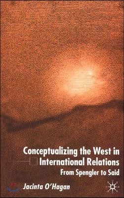 Conceptualizing the West in International Relations Thought: From Spengler to Said