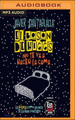 El bos? de higgs no te va a hacer la cama / The Higgs Boson is Not Going to Make Your Bed