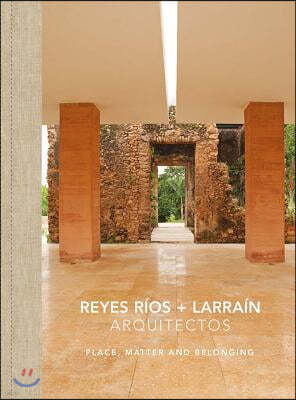 Reyes Rios + Larrain: Place, Matter and Belonging