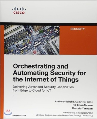 Orchestrating and Automating Security for the Internet of Things: Delivering Advanced Security Capabilities from Edge to Cloud for Iot