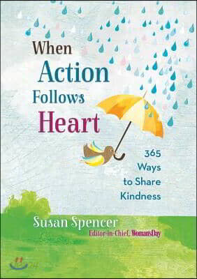 When Action Follows Heart: 365 Ways to Share Kindness