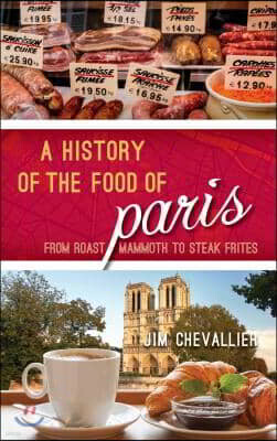 Rowman & Littlefield Pub Inc A History of the Food of Paris: From Roast Mammoth to Steak Frites