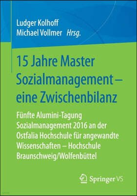 15 Jahre Master Sozialmanagement - Eine Zwischenbilanz: Funfte Alumini-Tagung Sozialmanagement 2016 an Der Ostfalia Hochschule Fur Angewandte Wissensc