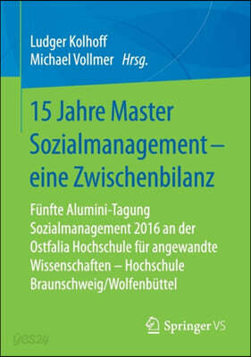 15 Jahre Master Sozialmanagement - Eine Zwischenbilanz: Funfte Alumini-Tagung Sozialmanagement 2016 an Der Ostfalia Hochschule Fur Angewandte Wissensc