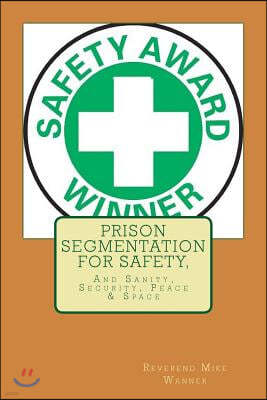 Prison Segmentation for Safety,: And Sanity, Security, Peace & Space