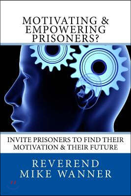 Motivating & Empowering Prisoners?: Invite Prisoners To Find Their Motivation & Their Future