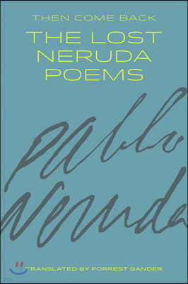 Then Come Back: The Lost Neruda Poems