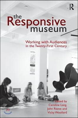 The Responsive Museum: Working with Audiences in the Twenty-First Century