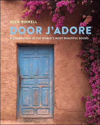 Door j'Adore: A Celebration of the World's Most Beautiful Doors
