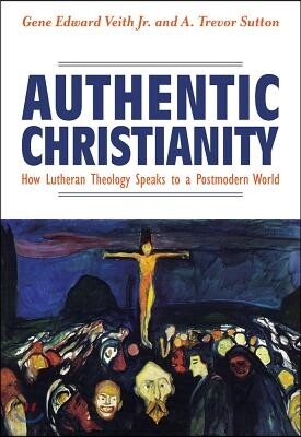 Authentic Christianity: How Lutheran Theology Speaks to a Postmodern World