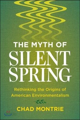 The Myth of Silent Spring: Rethinking the Origins of American Environmentalism