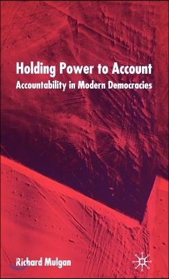 Holding Power to Account: Accountability in Modern Democracies