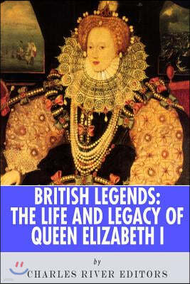 British Legends: The Life and Legacy of Queen Elizabeth I